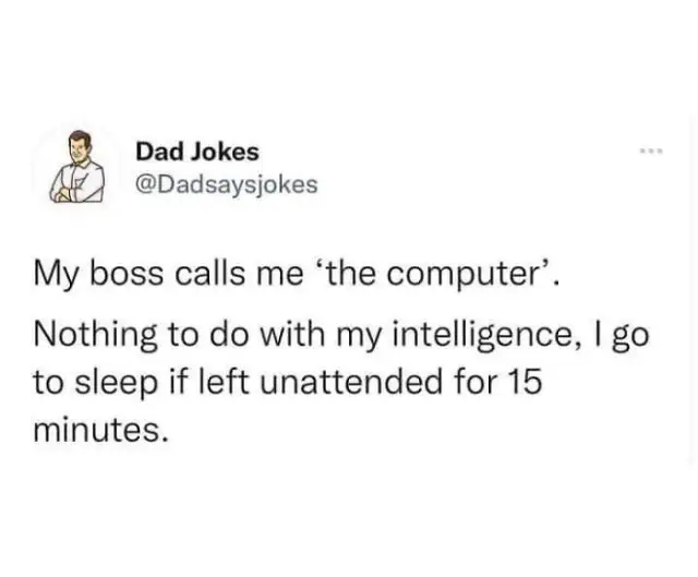 Science meme about a boss calling someone “the computer” because they fall asleep if left unattended for 15 minutes.