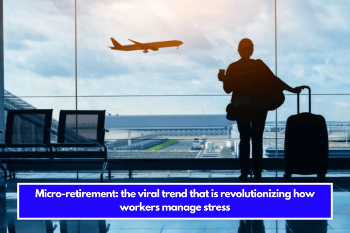 Micro-retirement the viral trend that is revolutionizing how workers manage stress