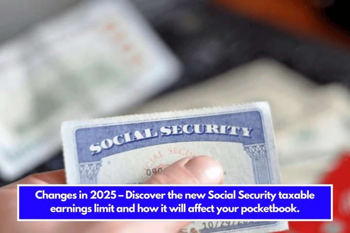 Changes in 2025 – Discover the new Social Security taxable earnings limit and how it will affect your pocketbook.