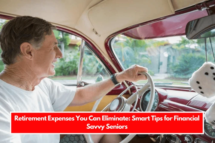 Retirement Expenses You Can Eliminate Smart Tips for Financial Savvy Seniors